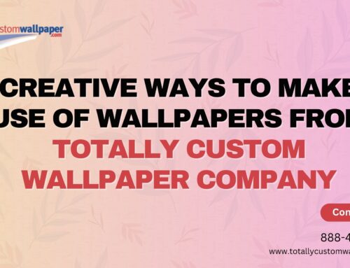 Creative Ways to Make Use of Wallpapers from Totally Custom Wallpaper Company