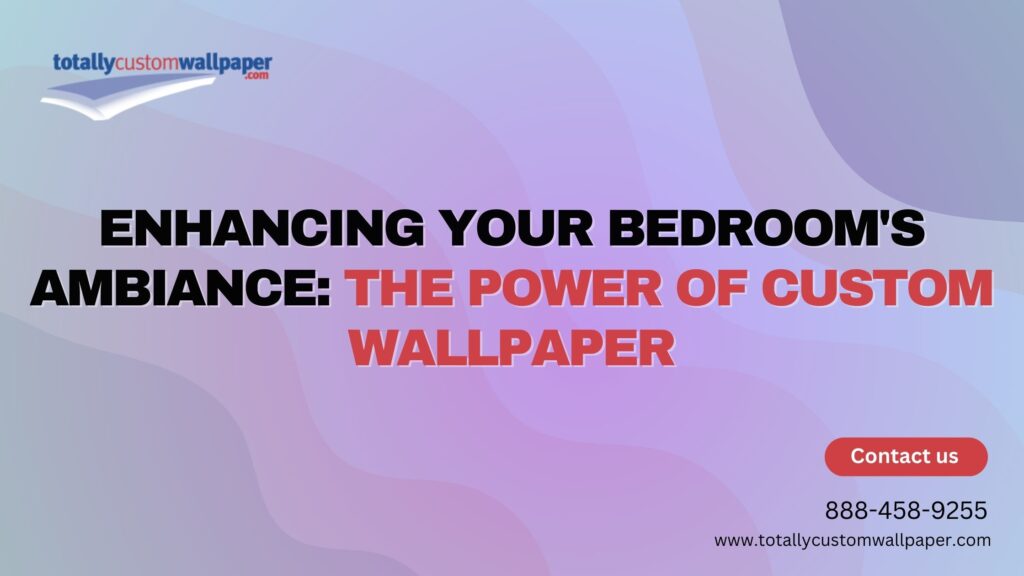 Enhancing Your Bedrooms Ambiance The Power of Custom Wallpaper